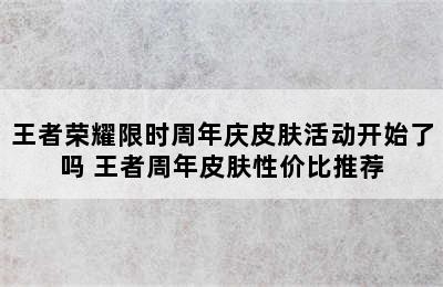 王者荣耀限时周年庆皮肤活动开始了吗 王者周年皮肤性价比推荐